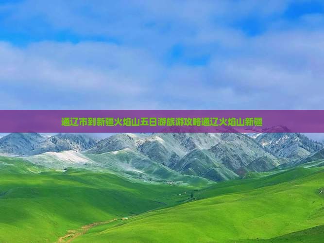通辽市到新疆火焰山五日游旅游攻略通辽火焰山新疆