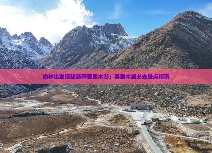榆林出发探秘新疆赛里木湖：赛里木湖必去景点指南