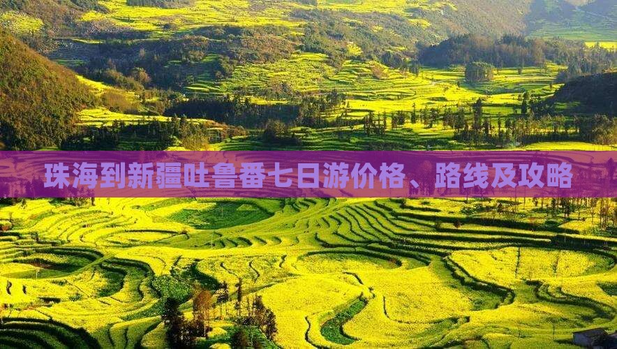 珠海到新疆吐鲁番七日游价格、路线及攻略