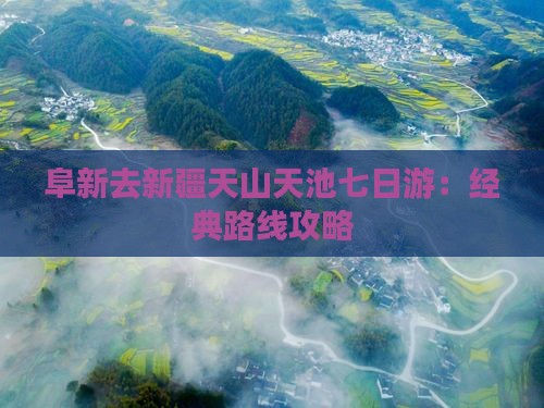 阜新去新疆天山天池七日游：经典路线攻略