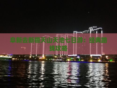 阜新去新疆天山天池七日游：经典路线攻略