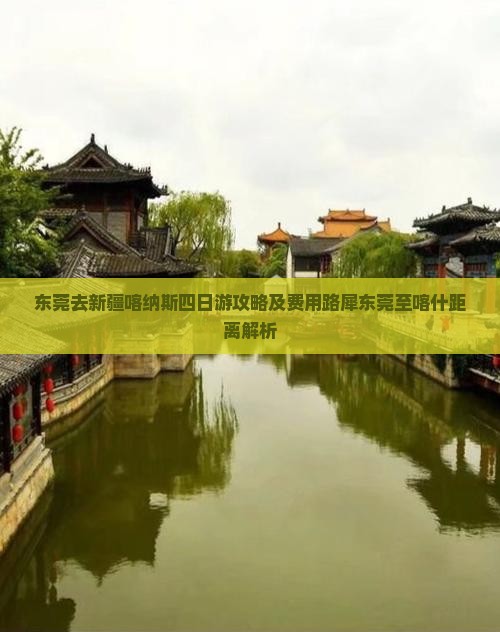 东莞去新疆喀纳斯四日游攻略及费用路犀东莞至喀什距离解析 东莞去新疆喀纳斯四日游攻略及费用路犀东莞至喀什距离解析