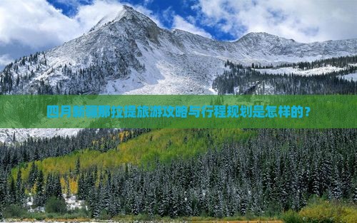 四月新疆那拉提旅游攻略与行程规划是怎样的？