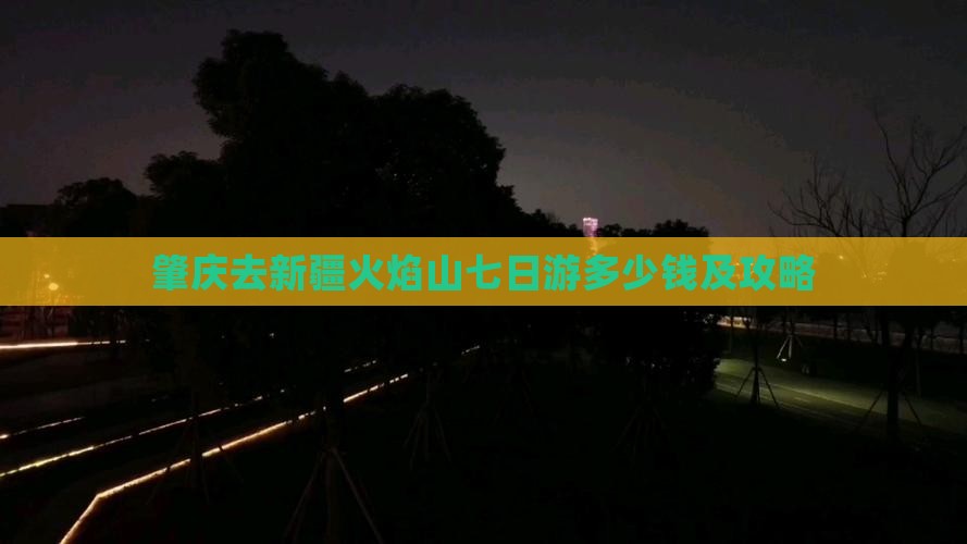 肇庆去新疆火焰山七日游多少钱及攻略