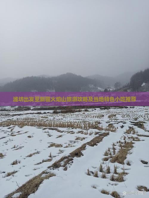 潍坊出发至新疆火焰山旅游攻略及当地特色小吃推荐