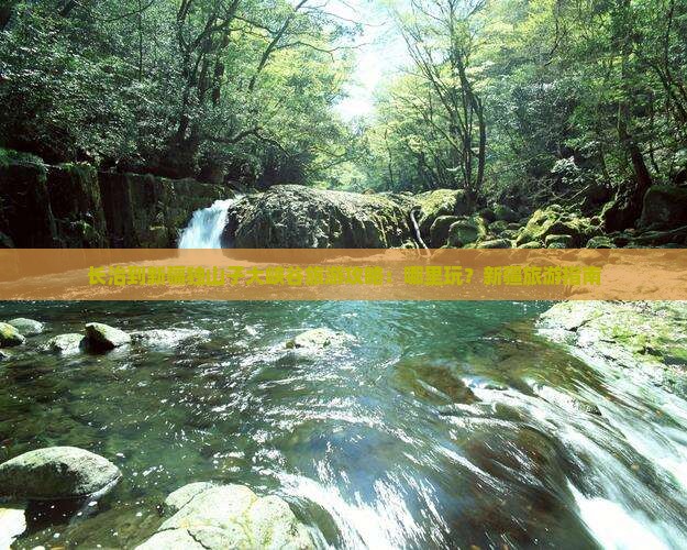 长治到新疆独山子大峡谷旅游攻略：哪里玩？新疆旅游指南