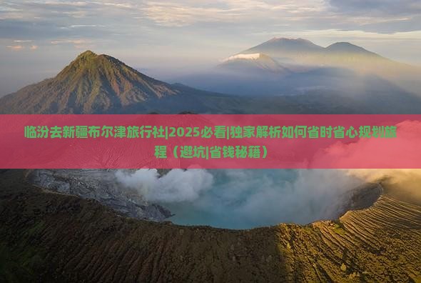 临汾去新疆布尔津旅行社
