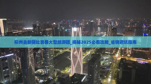 柳州去新疆吐鲁番大型旅游团