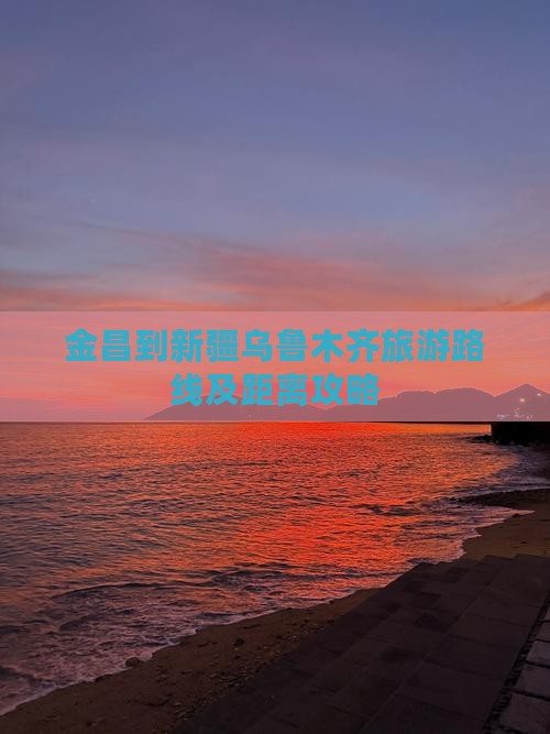 金昌到新疆乌鲁木齐旅游