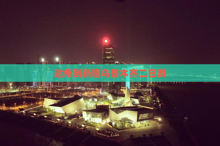 达州到新疆乌鲁木齐二日游