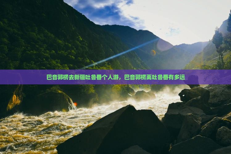 巴音郭楞去新疆吐鲁番个人游