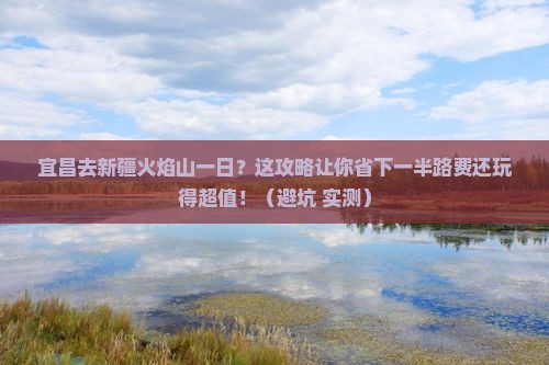 宜昌去新疆火焰山一日