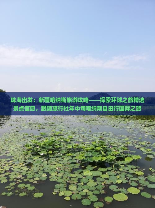 珠海出发：新疆喀纳斯旅游攻略——探索环球之旅精选景点信息，跟随旅行社年中旬喀纳斯自由行国际之旅