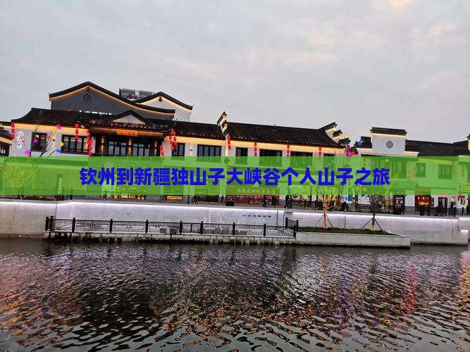 钦州到新疆独山子大峡谷个人山子之旅