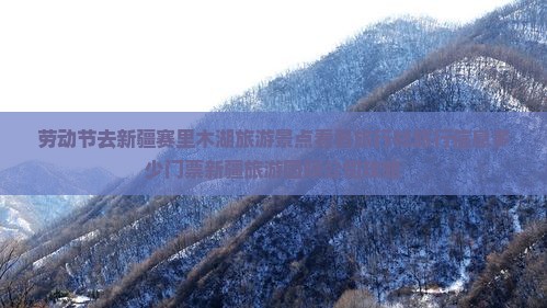 劳动节去新疆赛里木湖旅游景点看看旅行社旅行信息多少门票新疆旅游国际公司攻略