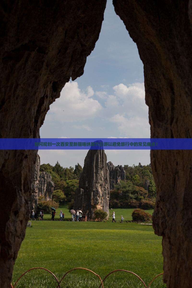 如何规划一次西安至新疆喀纳斯六日游以避免旅行中的常见痛点？