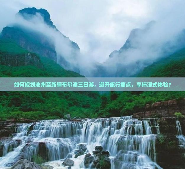 如何规划池州至新疆布尔津三日游，避开旅行痛点，享柿浸式体验？