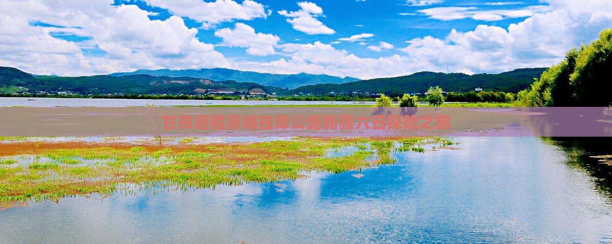 甘孜启程穿越独库公路新疆六日探险之旅