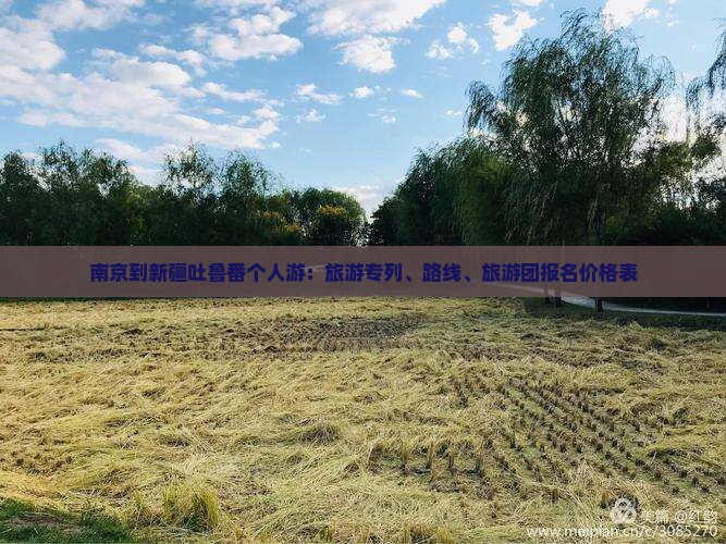 南京到新疆吐鲁番个人游：旅游专列、路线、旅游团报名价格表