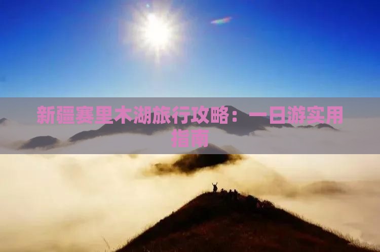 新疆赛里木湖旅行攻略：一日游实用指南