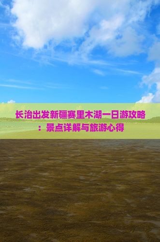 长治出发新疆赛里木湖一日游攻略：景点详解与旅游心得