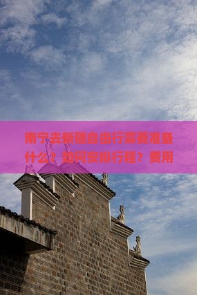 南宁去新疆自由行需要准备什么？如何安排行程？费用大概是多少？