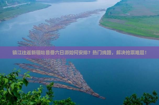 镇江往返新疆吐鲁番六日游如何安排？热门线路，解决抢票难题！