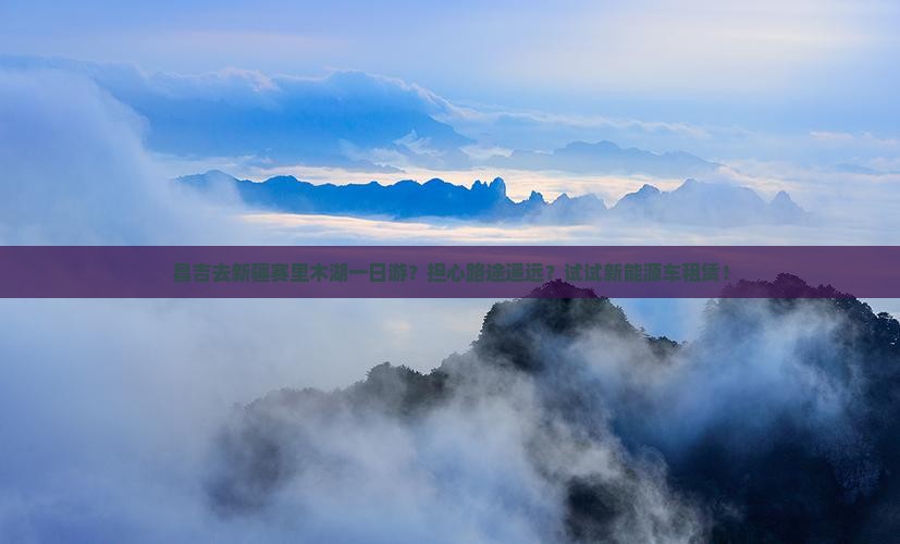昌吉去新疆赛里木湖一日游？担心路途遥远？试试新能源车租赁！