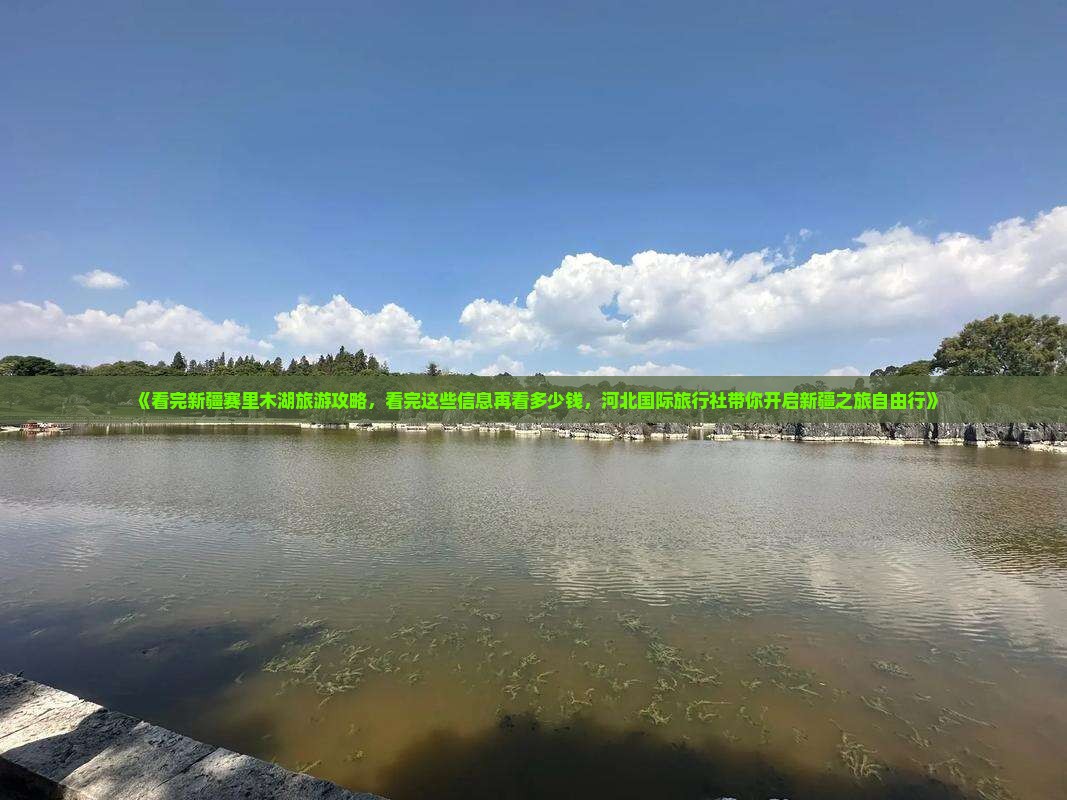 《看完新疆赛里木湖旅游攻略，看完这些信息再看多少钱，河北国际旅行社带你开启新疆之旅自由行》