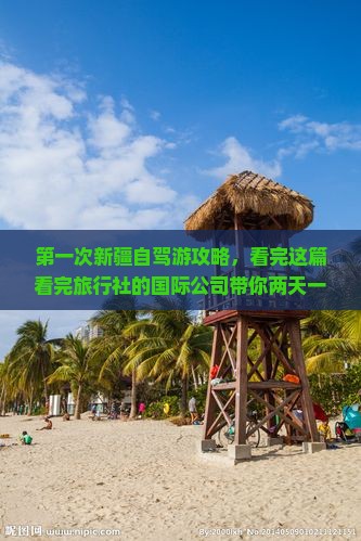 第一次新疆自驾游攻略，看完这篇看完旅行社的国际公司带你两天一次赛里木湖二日游路线景点看看！