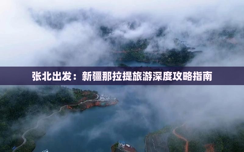 张北出发：新疆那拉提旅游深度攻略指南
