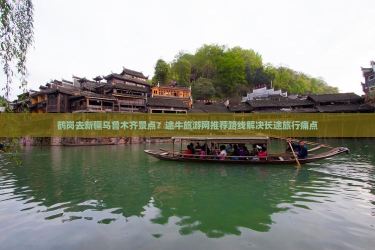 鹤岗去新疆乌鲁木齐景点？途牛旅游网推荐路线解决长途旅行痛点