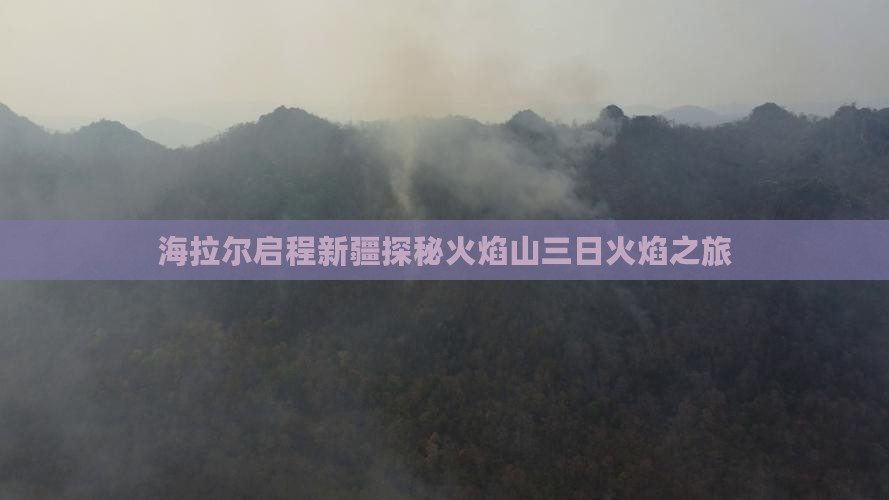 海拉尔启程新疆探秘火焰山三日火焰之旅