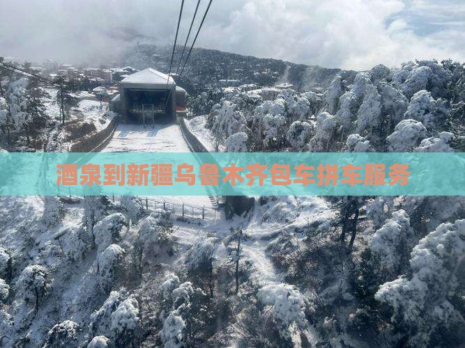 酒泉到新疆乌鲁木齐包车拼车服务