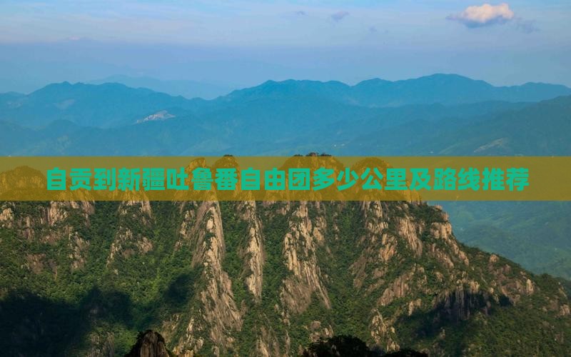自贡到新疆吐鲁番自由团多少公里及路线推荐
