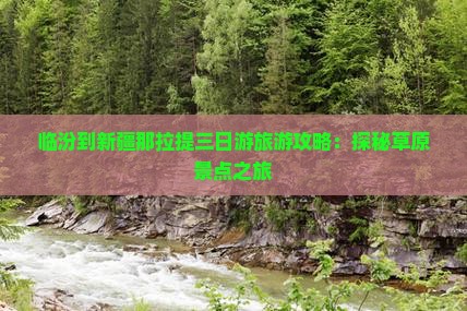 临汾到新疆那拉提三日游旅游攻略：探秘草原景点之旅
