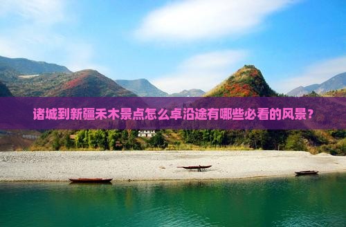 诸城到新疆禾木景点怎么卓沿途有哪些必看的风景？
