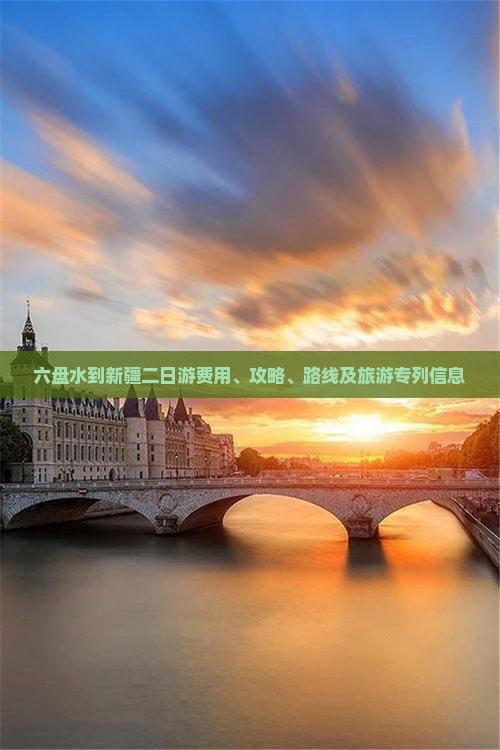 六盘水到新疆二日游费用、攻略、路线及旅游专列信息