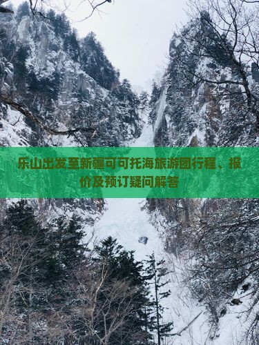 乐山出发至新疆可可托海旅游团行程、报价及预订疑问解答