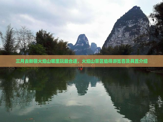 三月去新疆火焰山哪里玩最合适，火焰山景区值得游览否及具置介绍