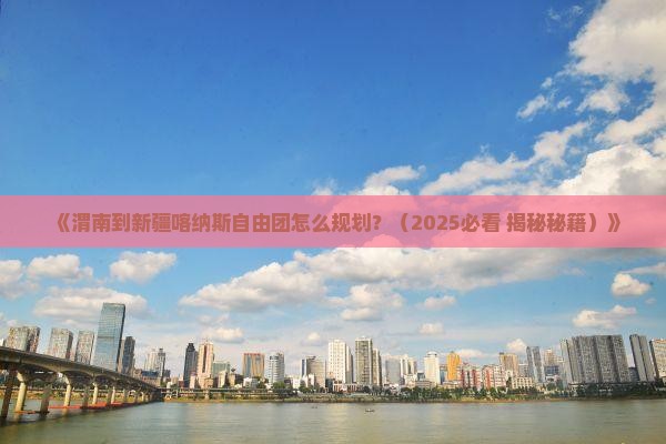 渭南到新疆喀纳斯自由团
