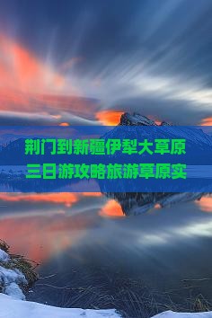 荆门到新疆伊犁大草原三日游 荆门到新疆伊犁大草原三日游