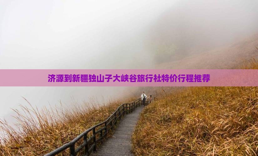 济源到新疆独山子大峡谷旅行社