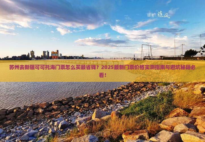 苏州去新疆可可托海门票