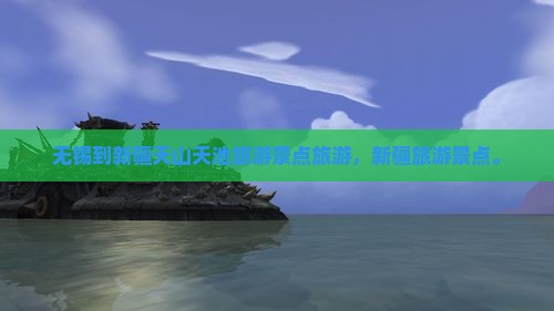 无锡到新疆天山天池自由团