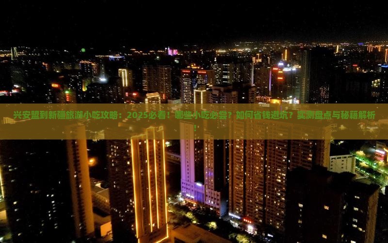 兴安盟到新疆旅游小吃