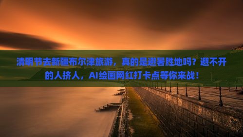 清明节去新疆布尔津旅游