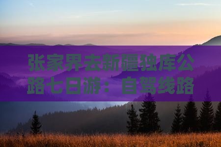 张家界去新疆独库公路七日游：自驾线路攻略