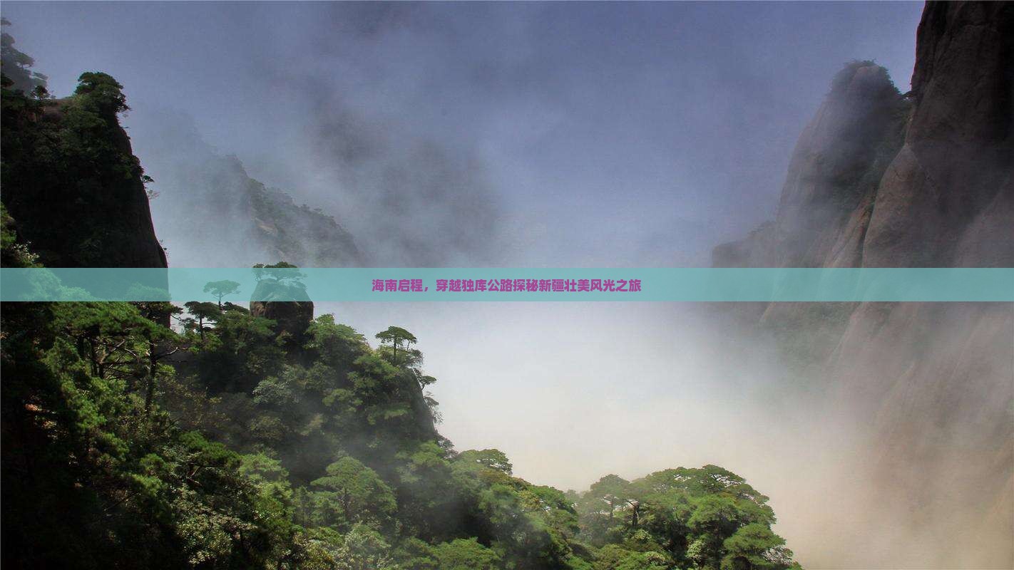海南启程，穿越独库公路探秘新疆壮美风光之旅
