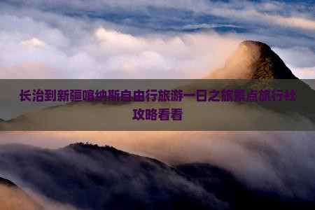 长治到新疆喀纳斯自由行旅游一日之旅景点旅行社攻略看看